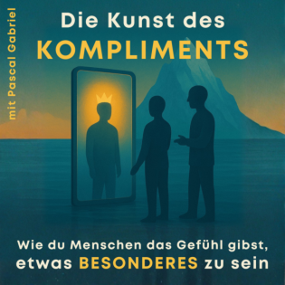 16: Die Kunst des Kompliments - Wie du Menschen das Gefühl gibst, etwas Besonderes zu sein - mit Pascal Gabriel