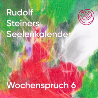 Wochenspruch 6 aus dem Seelenkalender Rudolf Steiners
