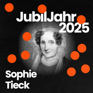 JubilJahr2025: 250. Geburtstag von Sophie Tieck - im Gespräch mit Dr. Christiane Holm, Frieda Knapschinsky und Lukas Jentsch