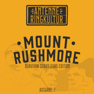 Antenne Ringkultur [Ausgabe 7]: Mount Rushmore "Survivor Series Euro Edition"