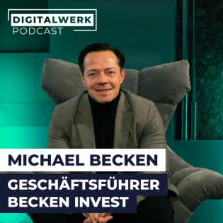 DIGITALWERK Podcast: Vom Zeitungszusteller zum Immobilienentwickler: Michael Becken (DW #163)