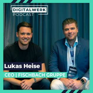 DIGITALWERK Podcast: Lukas Heise - CEO von FISCHBACH: Erfolg kommt nur durch Mut (DW #128)