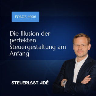 #006 Die Illusion der perfekten Steuergestaltung am Anfang