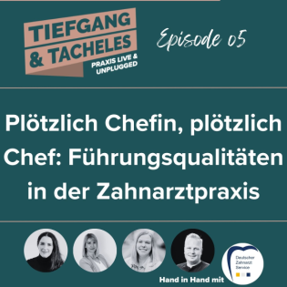 Plötzlich Chefin, plötzlich Chef: Führungsqualitäten in der Zahnarztpraxis | #05