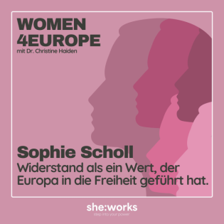 Folge 4 – Sophie Scholl: Widerstand als ein Wert, der Europa in die Freiheit geführt hat.