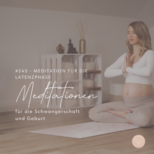 #245 - Meditation für die Latenzphase der Geburt