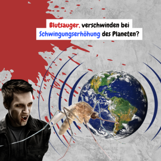 Blutsauger verschwinden bei Schwingungserhöhung des Planeten?