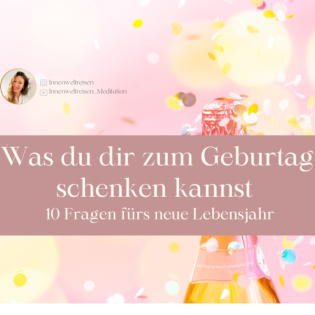 Was du dir Selbst zum Geburtstag schenken kannst/ 10 Fragen die ich mir an meinem Geburtstag stelle