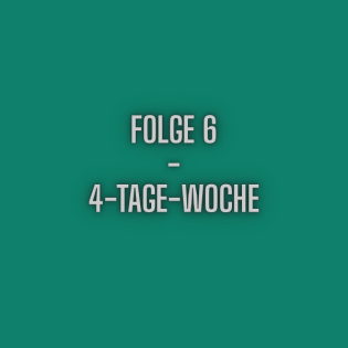 Folge 6 - 4 Tage Woche