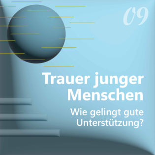 9. Trauer junger Menschen: Wie gelingt gute Unterstützung?