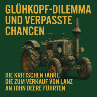 Glühkopf-Dilemma und verpasste Chancen: Die kritischen Jahre, die zum Verkauf von Lanz an John Deere führten.