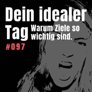 #097 Dein IDEALER TAG – und warum Ziele so wichtig sind