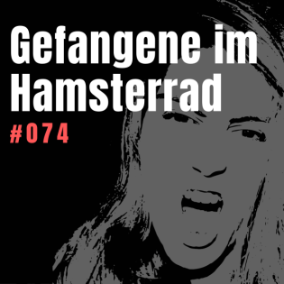 #074 Gefangen im Hamsterrad – Manchmal müssen wir uns aktiv entscheiden, das Leben auf den Kopf zu stellen.