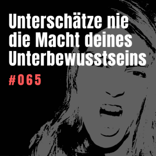 #065 Mache nicht diesen Fehler und unterschätze die Macht deines Unterbewusstseins - Wie es dich steuert und wie du es befehligen kannst