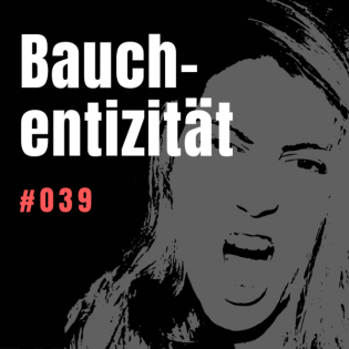 #039 Bauchentizität - Was passiert wenn man nur auf seinen Bauch hört?