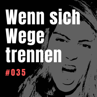#035 Wenn sich Wege trennen - vom Schmerz und der Notwendigkeit loszulassen