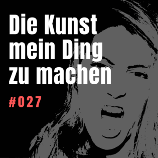 #027 Die Kunst mein Ding zu machen