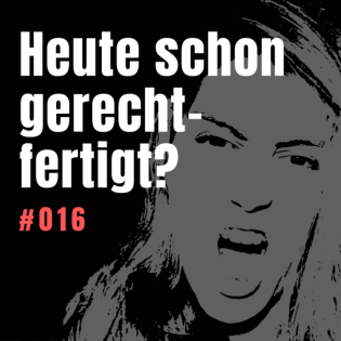 #016 Heute schon gerechtfertigt? Wie die Kunst des Nicht-Rechtfertigens uns zu mehr Freiheit und Selbstakzeptanz führt!