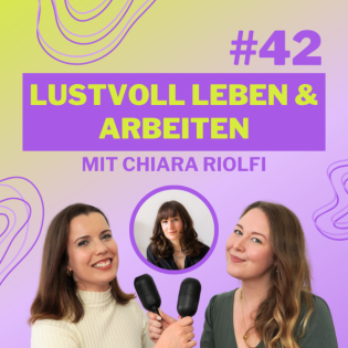 #42 Lustvoll leben & arbeiten: Wie Sexualität und Selbstständigkeit zusammenhängen mit Chiara Riolfi