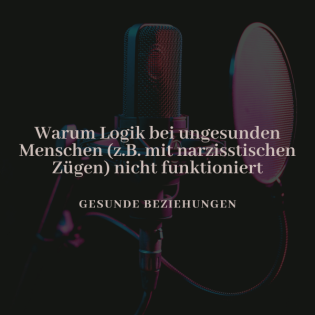 Warum Logik bei ungesunden Menschen (z. B. mit narzisstischen Zügen) nicht funktioniert