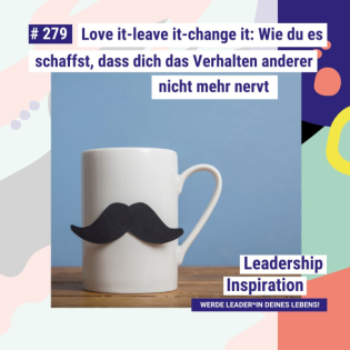 Love it - leave it - change it: Wie du es schaffst, dass dich das Verhalten anderer Menschen nicht mehr nervt #279