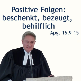Predigt: Positive Folgen: beschenkt, bezeugt, behilflich - Apg. 16,9-15 (2025-02-23)