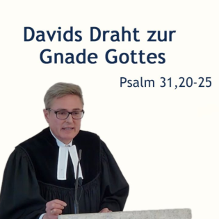 Predigt: Davids Draht zur Gnade Gottes - Psalm 31,20-25 (2025-02-16)