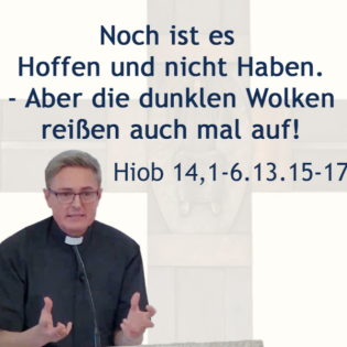 Predigt: Noch ist es Hoffen und nicht Haben. Aber die dunklen Wolken reißen auch mal auf. Hiob 14,1-6.13.15-17 (2025-11-16)