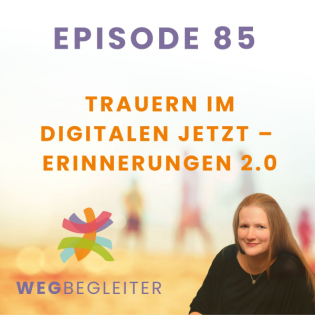 85 | Trauern im digitalen Jetzt – Erinnerungen 2.0