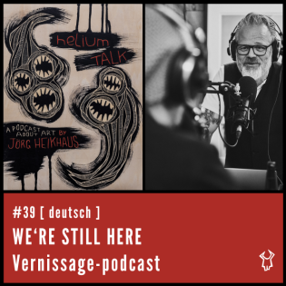 heliumTALK #39: Speed-Podcasting! 13 Mini-Podcasts mit Gästen, aufgenommen 'live' auf der Vernissage "We're still here"