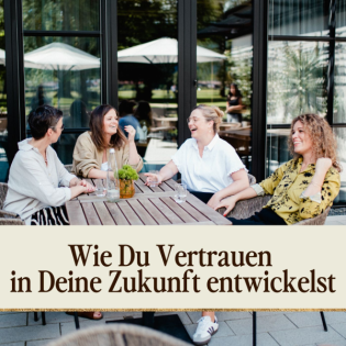 Wie Du Vertrauen in Deine Zukunft entwickelst