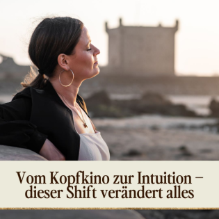 Vom Kopfkino zur Intuition – dieser Shift verändert alles