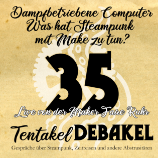 Folge 35: Dampfbetriebene Computer – Was hat Steampunk mit Make zu tun?