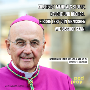 Kirche ist mehr als Stoffe, Kelche und Bücher. Kirche lebt von Menschen wie Bischof Genn: Morgengebet und Impuls am 7.3.2025