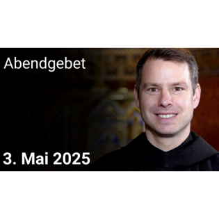 Abendgebet - 3. Mai 2025