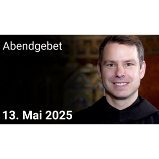 Abendgebet - 13. Mai 2025