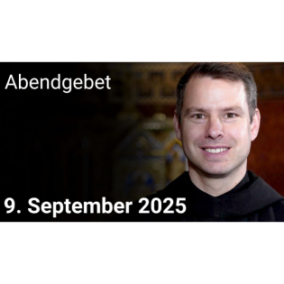 Abendgebet – 9. September 2025