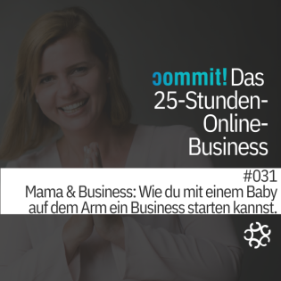 031 - Mama & Business: Wie du mit einem Baby auf dem Arm ein Business starten kannst.