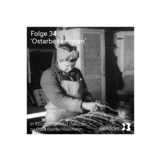 34 – ‘Ostarbeiter:innen’: In Kooperation mit Dekoder zu Gast Ksenja Holzmann