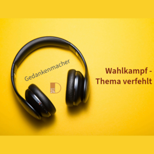 Gedankenmacher: Wahlkampf - Thema verfehlt