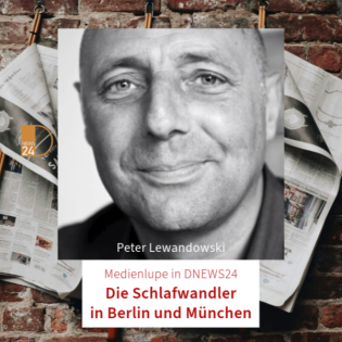 Medienlupe in DNEWS24: Die Schlafwandler in Berlin und München. Mit Peter Lewandowski