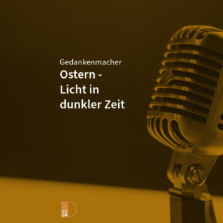 Gedankenmacher: Ostern - Licht in dunkler Zeit