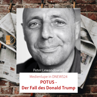 POTUS - Der Fall des Donald Trump. Medienlupe in DNEWS24 mit Peter Lewandowski