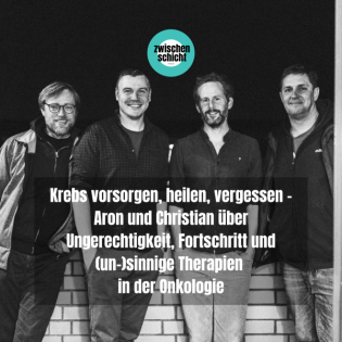 Krebs vorsorgen, heilen, vergessen - Aron und Christian über Ungerechtigkeit, Fortschritt und (un-)sinnige Therapien in der Onkologie