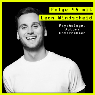 #45 mit Leon Windscheid (Psychologe, Autor, Unternehmer) über: die Kraft der Psyche und das Potential der Angst