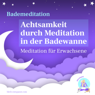 Bademeditation für Erwachsene - Achtsamkeit durch Meditation in der Badewanne