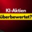 KI-Aktien überbewertet?