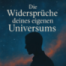 Die Widersprüche deines eigenen Universums