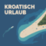 Kroatisch lernen | Vokabeldusche für den Urlaub