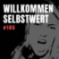 #105 WILLKOMMEN SELBSTWERT - 3 Methoden ihn zu stärken, die jeder kennen sollte.